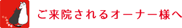 ご来院されるオーナー様へ
